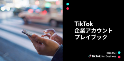 「TikTokビジネスアカウントプレイブック」を初公開！アカウントの運用方法、伸びるコンテンツ作りのコツなどを紹介