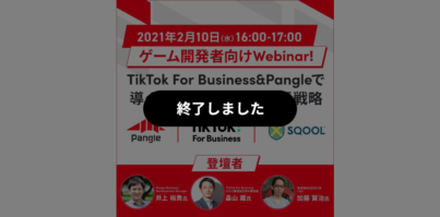 ゲーム開発者向けWebinar！TikTok For Business&Pangleで導くゲームビジネスの成長戦略