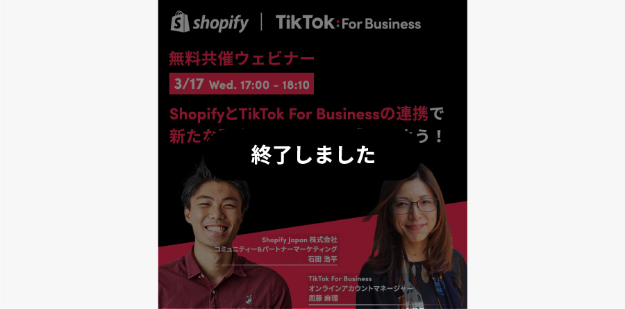 3/17（水）17:00〜 ShopifyとTikTok For Businessの共催ウェビナー開催！ECビジネスの可能性をもっと広げよう！