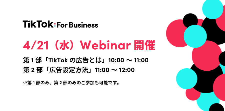 【募集中】4/21(水)10:00〜Webinar開催|最新のTikTokトレンドから広告設定方法までわかりやすく解説!TikTok For Businessでカンタンに少額から始められる広告で新規顧客を獲得!