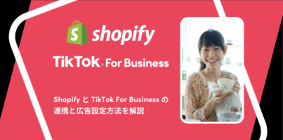 ShopifyとTikTok For Business（TikTok広告）の連携と広告設定方法を解説