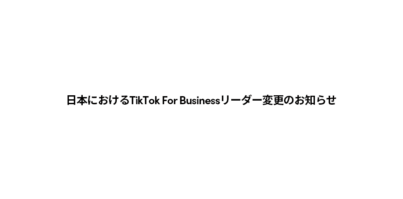 日本におけるTikTok For Businessリーダー変更のお知らせ