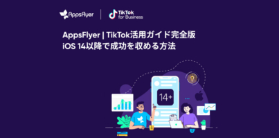 プライバシー新時代のベストプラクティスをまとめたプレイブック 「AppsFlyer｜TikTok活用ガイド完全版 iOS14以降で成功を収める方法」を公開