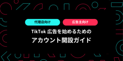 【代理店向け｜広告主向け】TikTok広告を始めるためのアカウント開設ガイド